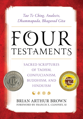Four Testaments: Tao Te Ching, Analects, Dhammapada, Bhagavad Gita: Sacred Scriptures of Taoism, Confucianism, Buddhism, and Hinduism - Brown, Brian Arthur (Editor), and Clooney Sj, Francis X (Foreword by), and Bruce, David (Contributions by)