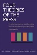 Four Theories of the Press: The Authoritarian, Libertarian, Social Responsibility, and Soviet Communist Concepts of What the Press Should Be and Do