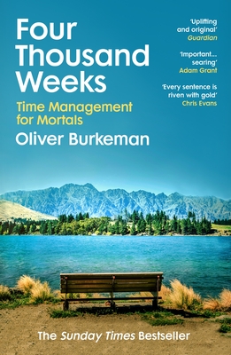 Four Thousand Weeks: Embrace your limits. Change your life. Make your four thousand weeks count. - Burkeman, Oliver