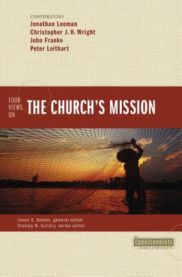 Four Views on the Church's Mission - Leeman, Jonathan (Contributions by), and Wright, Christopher J H (Contributions by), and Franke, John R (Contributions by)