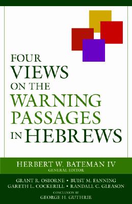 Four Views on the Warning Passages in Hebrews - Bateman IV, Herbert W (Editor)