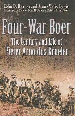 Four War Boer: The Century and Life of Pieter Arnoldus Krueler - Heaton, Colin D.