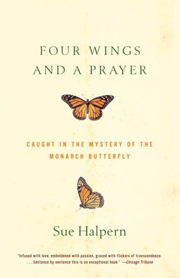 Four Wings and a Prayer: Caught in the Mystery of the Monarch Butterfly - Halpern, Sue