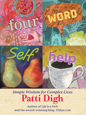 Four-Word Self-Help: Simple Wisdom for Complex Lives - Digh, Patti