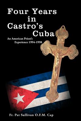Four Years in Castro's Cuba: An American Priest's Experience 1994-1998 - Sullivan O F M Cap, Pat, Fr.