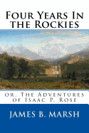 Four Years In the Rockies: or, The Adventures of Isaac P. Rose
