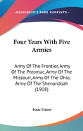 Four Years With Five Armies: Army Of The Frontier, Army Of The Potomac, Army Of The Missouri, Army Of The Ohio, Army Of The Shenandoah (1908)