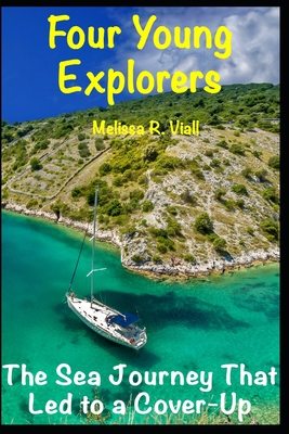 Four Young Explorers: The Sea Journey that Led to a Cover-up - Phillips, Kevin (Photographer), and Viall, Melissa R