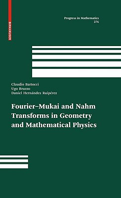 Fourier-Mukai and Nahm Transforms in Geometry and Mathematical Physics - Bartocci, Claudio, and Bruzzo, Ugo, and Hernndez Ruiprez, Daniel