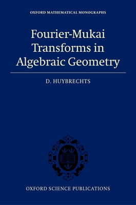 Fourier-Mukai Transforms in Algebraic Geometry - Huybrechts, Daniel