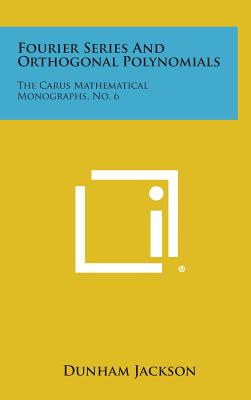 Fourier Series and Orthogonal Polynomials: The Carus Mathematical Monographs, No. 6 - Jackson, Dunham
