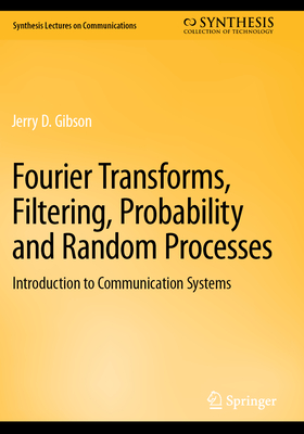 Fourier Transforms, Filtering, Probability and Random Processes: Introduction to Communication Systems - Gibson, Jerry D.