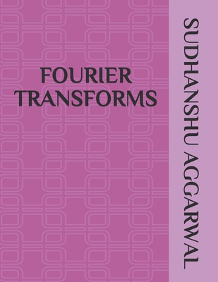 Fourier Transforms - Aggarwal, Sudhanshu