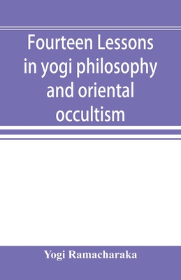 Fourteen lessons in yogi philosophy and oriental occultism - Ramacharaka, Yogi