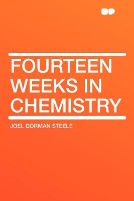 Fourteen Weeks in Chemistry - Steele, Joel Dorman