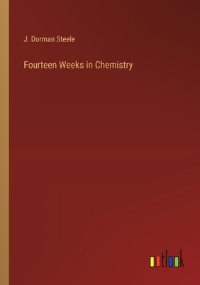 Fourteen Weeks in Chemistry - Steele, J Dorman