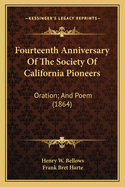 Fourteenth Anniversary of the Society of California Pioneers: Oration; And Poem (1864)