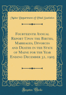 Fourteenth Annual Report Upon the Births, Marriages, Divorces, and Deaths: In the State of Maine for the Year Ending Dec 31, 1907 (Classic Reprint)