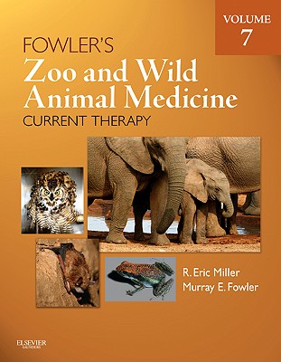 Fowler's Zoo and Wild Animal Medicine Current Therapy, Volume 7 - Miller, Eric R, Hon., DVM, and Fowler, Murray E, DVM
