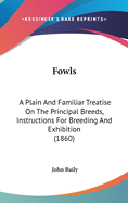 Fowls: A Plain and Familiar Treatise on the Principal Breeds, Instructions for Breeding and Exhibition (1860)