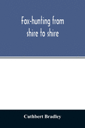 Fox-hunting from shire to shire: with many noted packs, a companion volume to 'Good sport, seen with some famous packs'