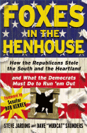 Foxes in the Henhouse: How the Republicans Stole the South and the Heartland and What the Democrats Must Do to Run 'em Out - Jarding, Steve, and Saunders, Dave "Mudcat", and Kerrey, Bob (Foreword by)