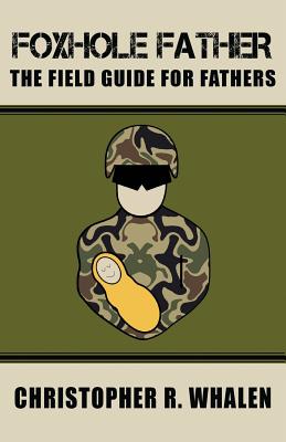 Foxhole Father: The Field Guide for Fathers - Whalen, Christopher R