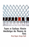 Foyers Et Coulisses: Histoire Anecdotique Des Theatres de Paris...