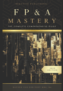 FP&A Mastery: The complete comprehensive guide: The Financial Plannig and Analyis 2025 Edition