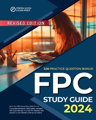 FPC Study Guide 2024: All in One FPC Exam Prep 2024 For the Fundamental Payroll Certification. Includes FPC Exam Review, Plus 328 FPC Practice Test Questions and Answers with Explanations. - Karthing, Kevin