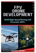 FPV Drone Development: Build High-Speed Racing and Cinematic UAVs