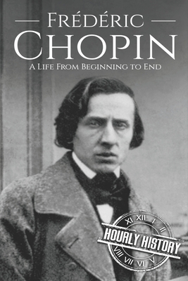 Frdric Chopin: A Life from Beginning to End - History, Hourly