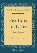Fra Luis de Le?n: Ensayo Hist?rico (Classic Reprint)
