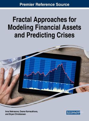 Fractal Approaches for Modeling Financial Assets and Predicting Crises - Nekrasova, Inna (Editor), and Karnaukhova, Oxana (Editor), and Christiansen, Bryan (Editor)