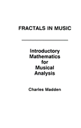 Fractals in Music: Introductory Mathematics for Musical Analysis - Madden, Charles