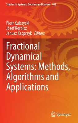 Fractional Dynamical Systems: Methods, Algorithms and Applications - Kulczycki, Piotr (Editor), and Korbicz, Jzef (Editor), and Kacprzyk, Janusz (Editor)