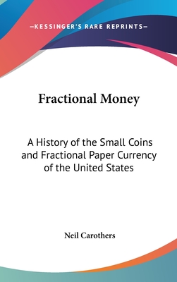 Fractional Money: A History of the Small Coins and Fractional Paper Currency of the United States - Carothers, Neil