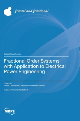 Fractional Order Systems with Application to Electrical Power Engineering - Oshnoei, Arman (Guest editor), and Mohammadi-Ivatloo, Behnam (Guest editor)