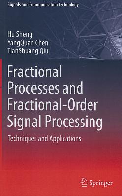 Fractional Processes and Fractional-Order Signal Processing: Techniques and Applications - Sheng, Hu, and Chen, YangQuan, and Qiu, TianShuang