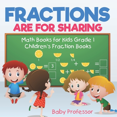 Fractions are for Sharing - Math Books for Kids Grade 1 Children's Fraction Books - Baby Professor