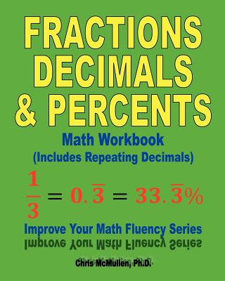 Fractions, Decimals, & Percents Math Workbook (Includes Repeating Decimals): Improve Your Math Fluency Series - McMullen, Chris
