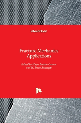 Fracture Mechanics Applications - Ozmen, Hayri Baytan (Editor), and Balcioglu, H. Ersen (Editor)