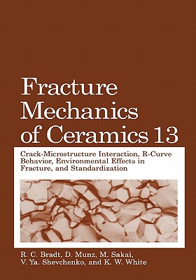 Fracture Mechanics of Ceramics: Volume 13. Crack-Microstructure Interaction, R-Curve Behavior, Environmental Effects in Fracture, and Standardization - Bradt, R.C. (Editor), and Munz, D. (Editor), and Sakai, M. (Editor)