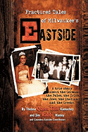 Fractured Tales of Milwaukee's Eastside: A True Story about the Germans, the Poles, the Irish, the Jews, the Italians, and the Greeks