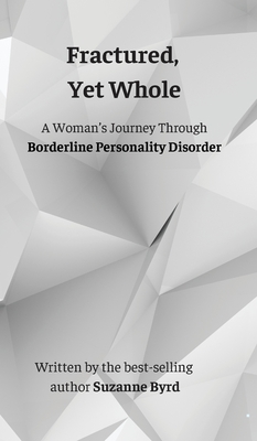 Fractured, Yet Whole: A Woman's Journey Through Borderline Personality Disorder - Byrd, Suzanne