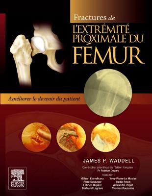 Fractures de L'Extremite Proximale Du Femur: Ameliorer Le Devenir Du Patient - Waddell, James P, and Duparc, Fabrice