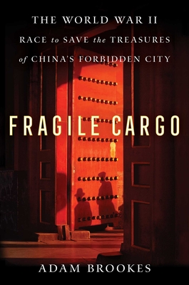 Fragile Cargo: The World War II Race to Save the Treasures of China's Forbidden City - Brookes, Adam