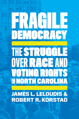 Fragile Democracy: The Struggle Over Race and Voting Rights in North Carolina - Leloudis, James L, and Korstad, Robert R