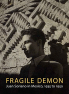 Fragile Demon: Juan Soriano in Mexico, 1935 to 1950