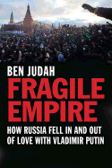 Fragile Empire: How Russia Fell in and Out of Love with Vladimir Putin